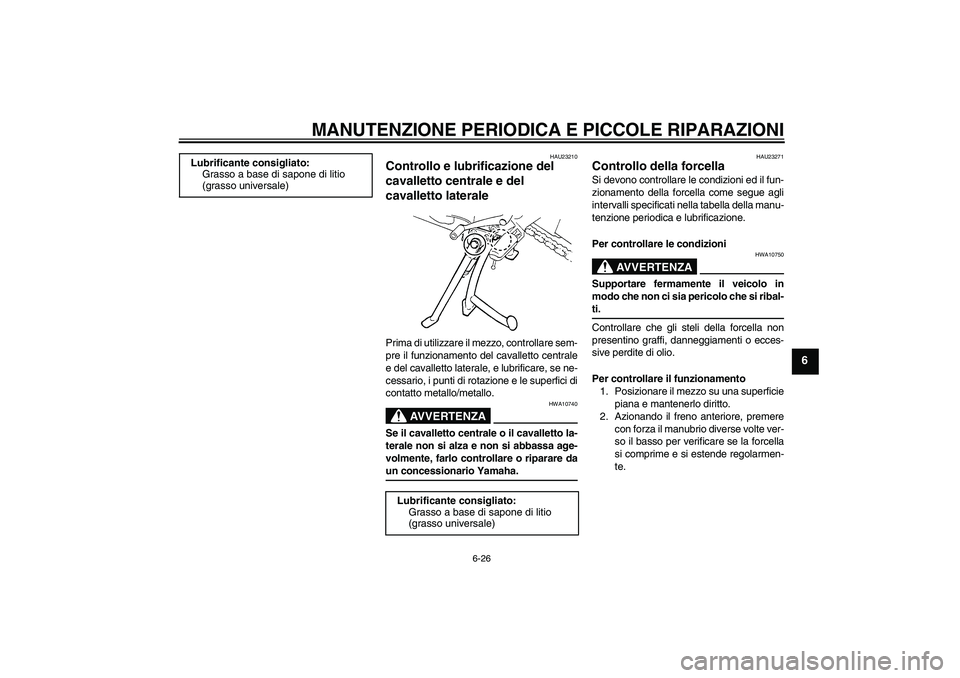 YAMAHA FZ6 S 2004 Manuale duso (in Italian) MANUTENZIONE PERIODICA E PICCOLE RIPARAZIONI
6-26
6
HAU23210
Controllo e lubrificazione del
cavalletto centrale e del
cavalletto laterale Prima di utilizzare il mezzo, controllare sem-
pre il funzio YAMAHA FZ6 S 2004 Manuale duso (in Italian) MANUTENZIONE PERIODICA E PICCOLE RIPARAZIONI
6-26
6
HAU23210
Controllo e lubrificazione del
cavalletto centrale e del
cavalletto laterale Prima di utilizzare il mezzo, controllare sem-
pre il funzio