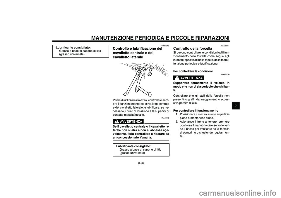 YAMAHA FZ6 S 2004  Manuale duso (in Italian) MANUTENZIONE PERIODICA E PICCOLE RIPARAZIONI
6-26
6
HAU23210
Controllo e lubrificazione del 
cavalletto centrale e del 
cavalletto laterale Prima di utilizzare il mezzo, controllare sem-
pre il funzio