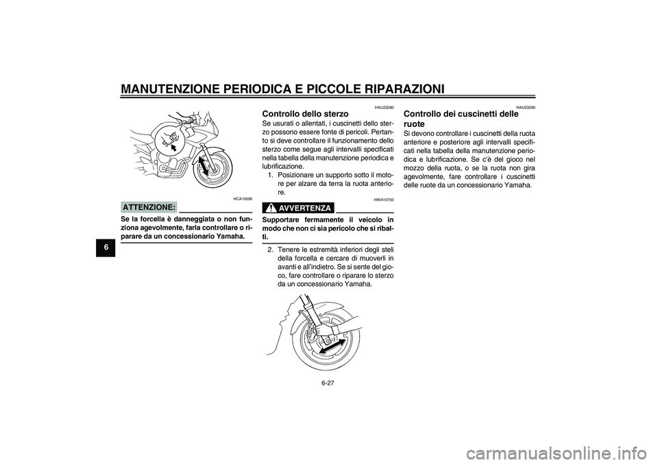 YAMAHA FZ6 S 2004 Manuale duso (in Italian) MANUTENZIONE PERIODICA E PICCOLE RIPARAZIONI
6-27
6
ATTENZIONE:
HCA10590
Se la forcella è danneggiata o non fun-
ziona agevolmente, farla controllare o ri-parare da un concessionario Yamaha.
HAU23280 YAMAHA FZ6 S 2004 Manuale duso (in Italian) MANUTENZIONE PERIODICA E PICCOLE RIPARAZIONI
6-27
6
ATTENZIONE:
HCA10590
Se la forcella è danneggiata o non fun-
ziona agevolmente, farla controllare o ri-parare da un concessionario Yamaha.
HAU23280