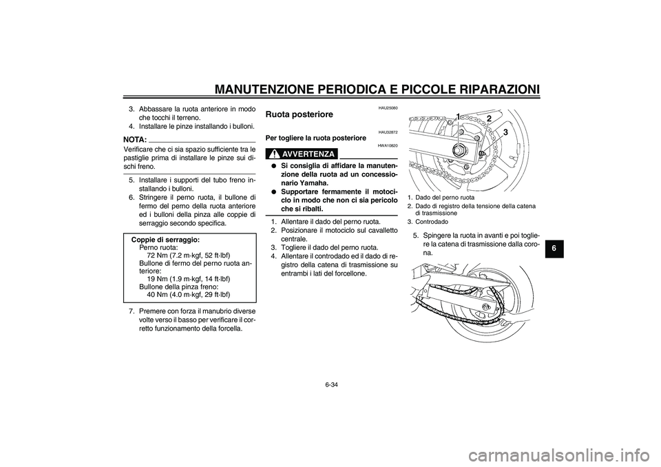 YAMAHA FZ6 S 2004  Manuale duso (in Italian) MANUTENZIONE PERIODICA E PICCOLE RIPARAZIONI
6-34
6
3. Abbassare la ruota anteriore in modo
che tocchi il terreno.
4. Installare le pinze installando i bulloni.NOTA:Verificare che ci sia spazio suffic