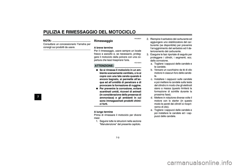 YAMAHA FZ6 S 2004  Manuale duso (in Italian) PULIZIA E RIMESSAGGIO DEL MOTOCICLO
7-3
7
NOTA:Consultare un concessionario Yamaha perconsigli sui prodotti da usare.
HAU26201
Rimessaggio A breve termine
Per il rimessaggio, usare sempre un locale
fr