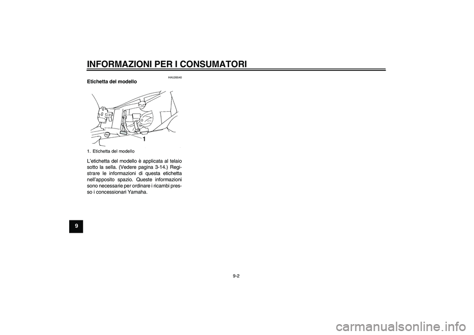 YAMAHA FZ6 S 2004 Manuale duso (in Italian) INFORMAZIONI PER I CONSUMATORI
9-2
9
HAU26540
Etichetta del modello
L’etichetta del modello è applicata al telaio
sotto la sella. (Vedere pagina 3-14.) Regi-
strare le informazioni di questa etich YAMAHA FZ6 S 2004 Manuale duso (in Italian) INFORMAZIONI PER I CONSUMATORI
9-2
9
HAU26540
Etichetta del modello
L’etichetta del modello è applicata al telaio
sotto la sella. (Vedere pagina 3-14.) Regi-
strare le informazioni di questa etich