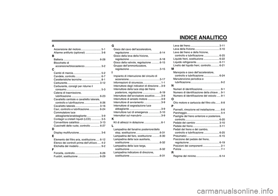 YAMAHA FZ6 S 2004  Manuale duso (in Italian) INDICE ANALITICO
AAccensione del motore ........................... 5-1
Allarme antifurto (optional) ..................... 3-8BBatteria ................................................. 6-28
Blocchett