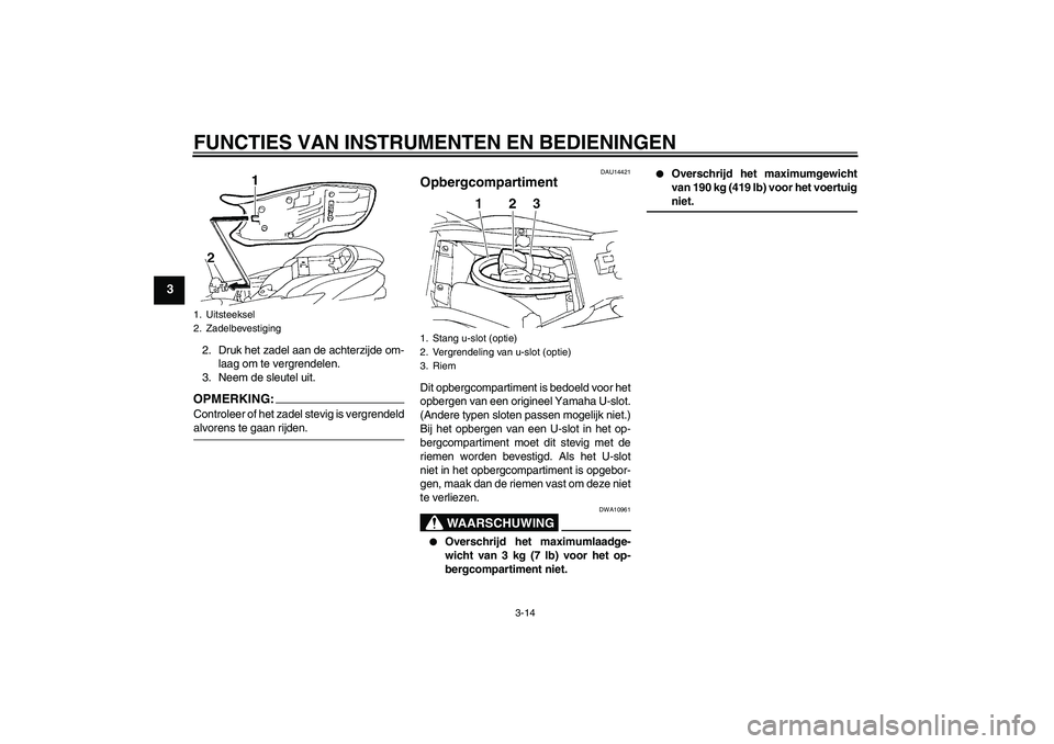 YAMAHA FZ6 S 2004  Instructieboekje (in Dutch) FUNCTIES VAN INSTRUMENTEN EN BEDIENINGEN
3-14
3
2. Druk het zadel aan de achterzijde om-
laag om te vergrendelen.
3. Neem de sleutel uit.OPMERKING:Controleer of het zadel stevig is vergrendeldalvorens