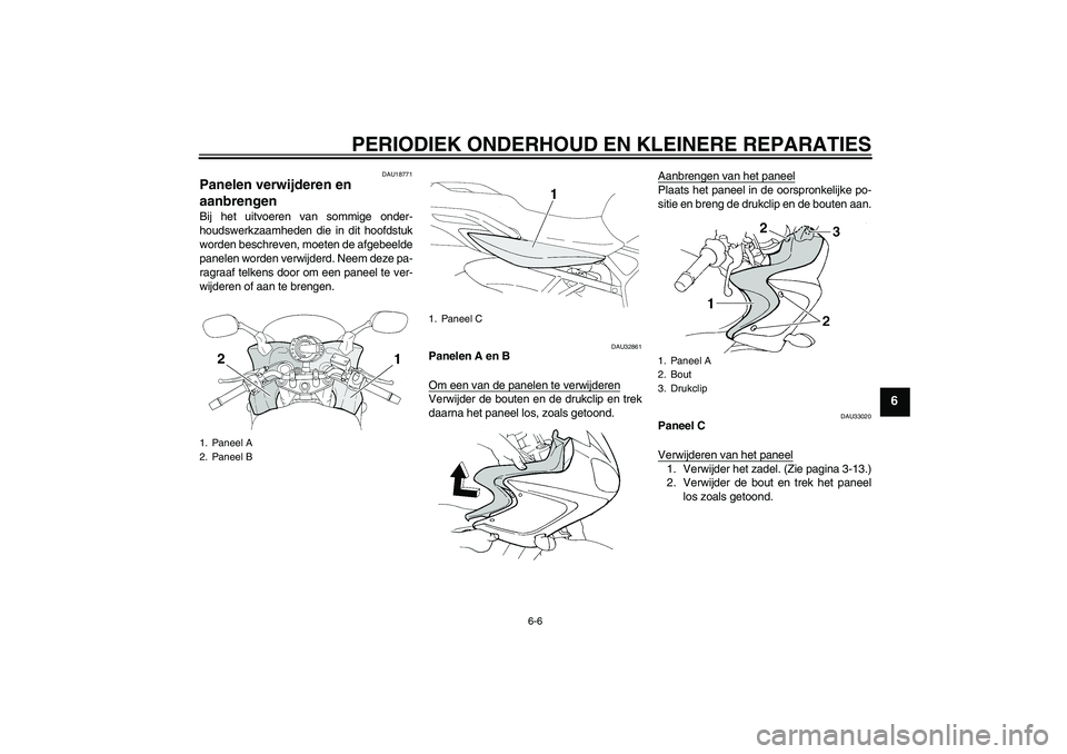YAMAHA FZ6 S 2004  Instructieboekje (in Dutch) PERIODIEK ONDERHOUD EN KLEINERE REPARATIES
6-6
6
DAU18771
Panelen verwijderen en 
aanbrengen Bij het uitvoeren van sommige onder-
houdswerkzaamheden die in dit hoofdstuk
worden beschreven, moeten de a