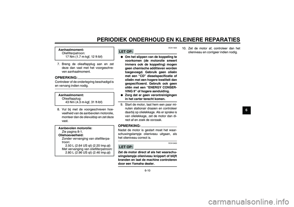 YAMAHA FZ6 S 2004  Instructieboekje (in Dutch) PERIODIEK ONDERHOUD EN KLEINERE REPARATIES
6-10
6
7. Breng de olieaftapplug aan en zet
deze dan vast met het voorgeschre-
ven aanhaalmoment.OPMERKING:Controleer of de onderlegring beschadigd isen verv