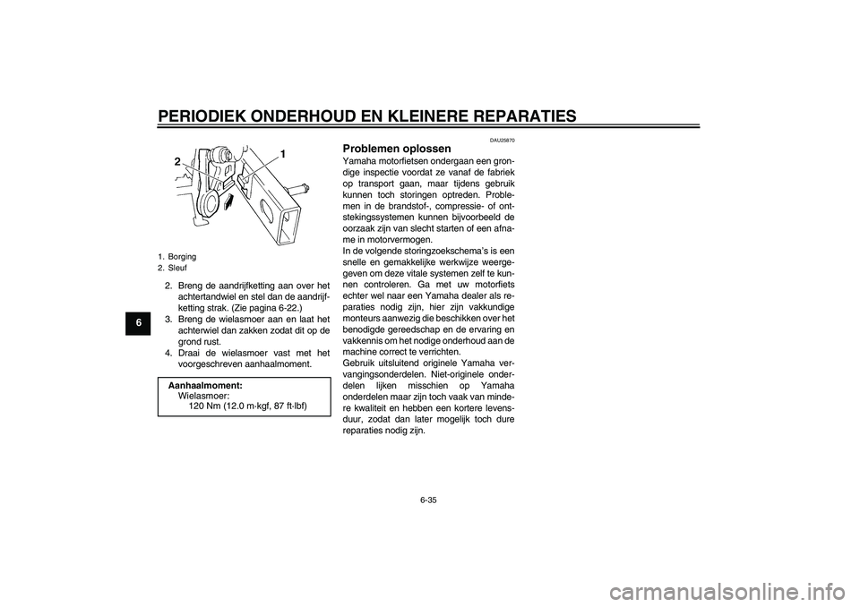 YAMAHA FZ6 S 2004  Instructieboekje (in Dutch) PERIODIEK ONDERHOUD EN KLEINERE REPARATIES
6-35
6
2. Breng de aandrijfketting aan over het
achtertandwiel en stel dan de aandrijf-
ketting strak. (Zie pagina 6-22.)
3. Breng de wielasmoer aan en laat 