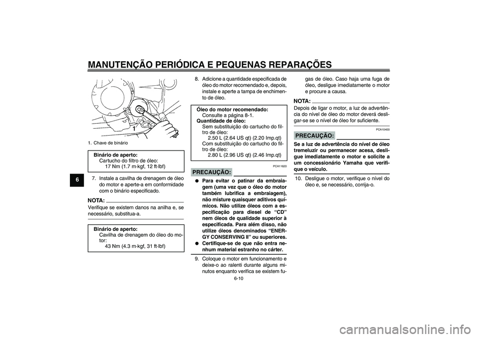 YAMAHA FZ6 S 2004  Manual de utilização (in Portuguese) MANUTENÇÃO PERIÓDICA E PEQUENAS REPARAÇÕES
6-10
6
7. Instale a cavilha de drenagem de óleo
do motor e aperte-a em conformidade
com o binário especificado.NOTA :
Verifique se existem danos na an