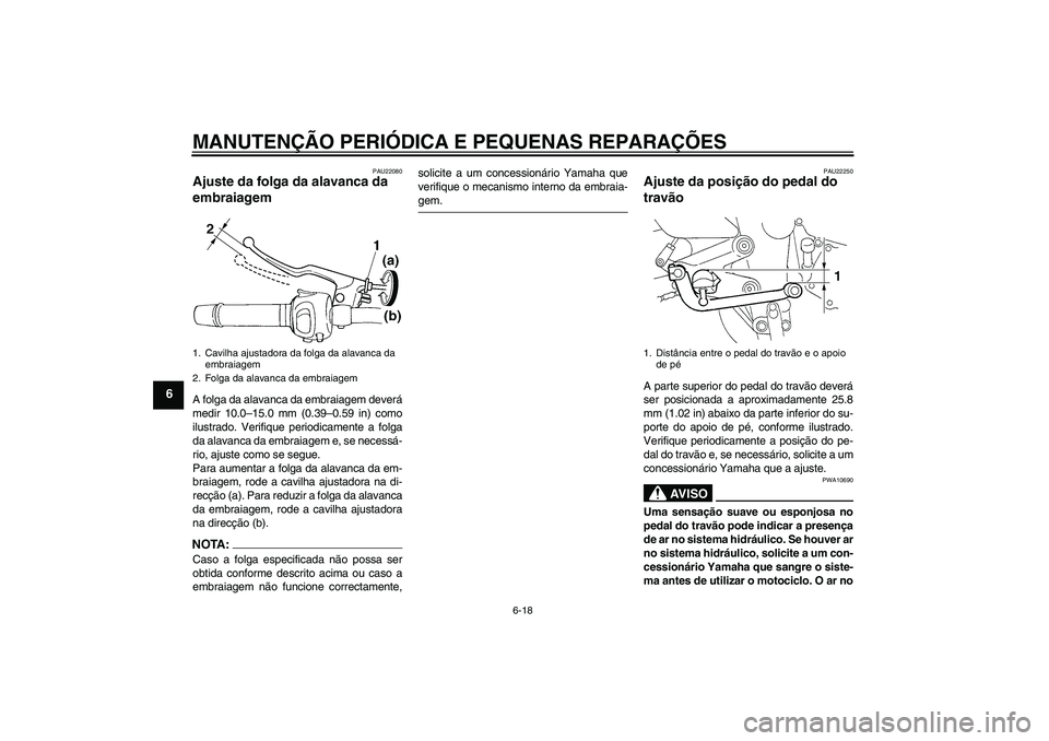 YAMAHA FZ6 S 2004  Manual de utilização (in Portuguese) MANUTENÇÃO PERIÓDICA E PEQUENAS REPARAÇÕES
6-18
6
PAU22080
Ajuste da folga da alavanca da 
embraiagem A folga da alavanca da embraiagem deverá
medir 10.0–15.0 mm (0.39–0.59 in) como
ilustrad
