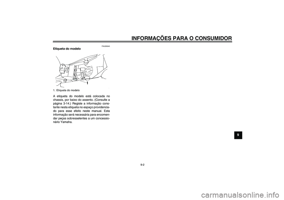 YAMAHA FZ6 S 2004  Manual de utilização (in Portuguese) INFORMAÇÕES PARA O CONSUMIDOR
9-2
9
PAU26540
Etiqueta do modelo 
A etiqueta do modelo está colocada no
chassis, por baixo do assento. (Consulte a
página 3-14.) Registe a informação cons-
tante n