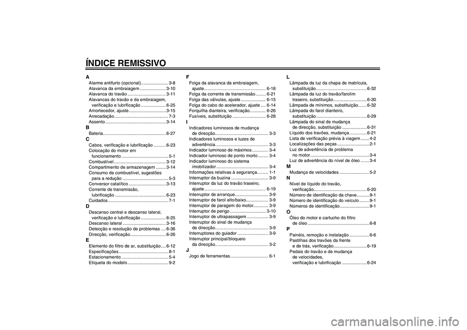 YAMAHA FZ6 S 2004  Manual de utilização (in Portuguese) ÍNDICE REMISSIVOAAlarme antifurto (opcional) ...................... 3-8
Alavanca da embraiagem ..................... 3-10
Alavanca do travão ............................... 3-11
Alavancas do travão