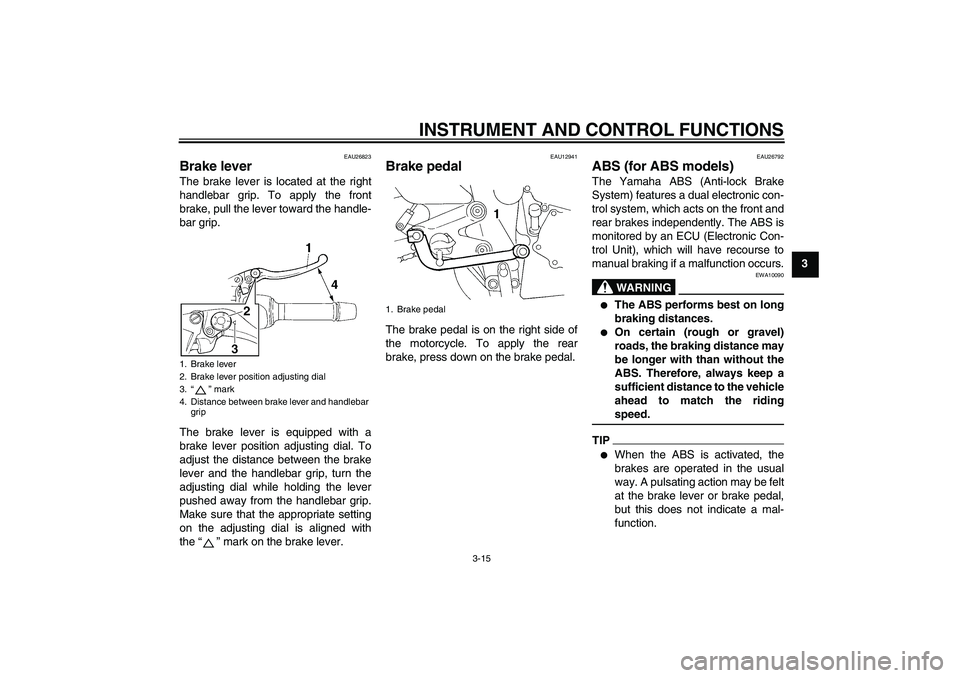YAMAHA FZ6 SHG 2009 Owners Manual INSTRUMENT AND CONTROL FUNCTIONS
3-15
3
EAU26823
Brake lever The brake lever is located at the right
handlebar grip. To apply the front
brake, pull the lever toward the handle-
bar grip.
The brake lev