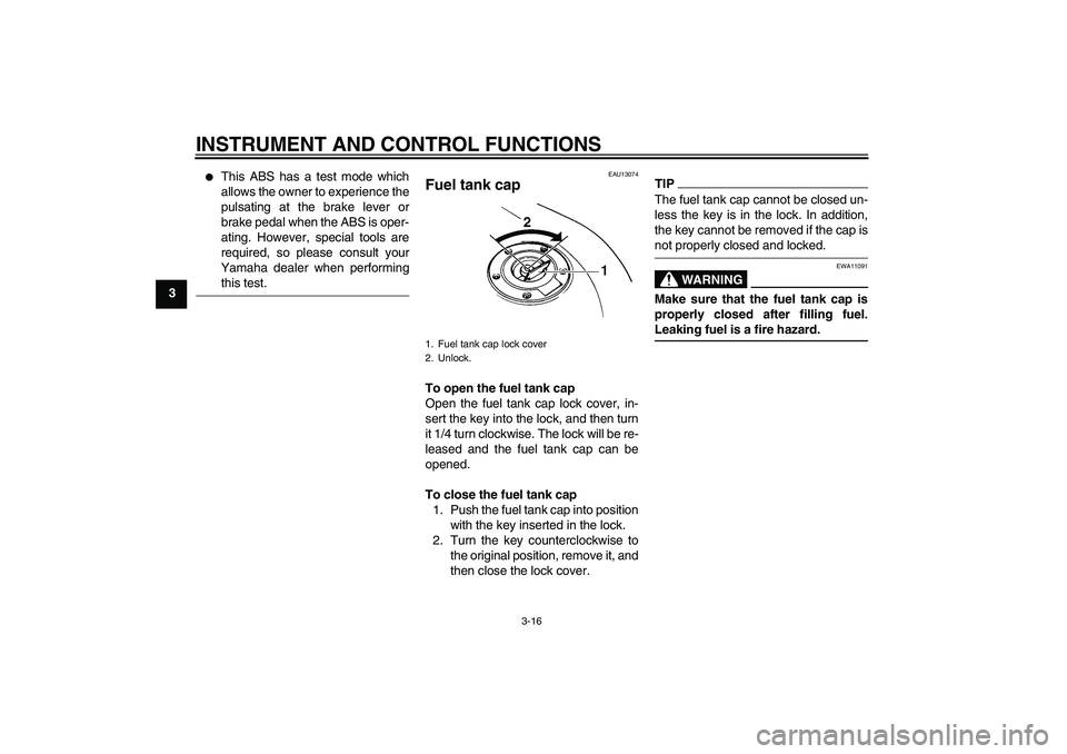 YAMAHA FZ6 SHG 2009 Owners Manual INSTRUMENT AND CONTROL FUNCTIONS
3-16
3

This ABS has a test mode which
allows the owner to experience the
pulsating at the brake lever or
brake pedal when the ABS is oper-
ating. However, special to