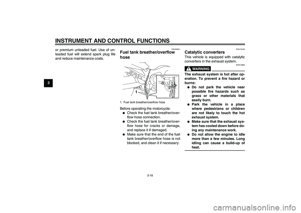 YAMAHA FZ6 SHG 2009 Owners Guide INSTRUMENT AND CONTROL FUNCTIONS
3-18
3or premium unleaded fuel. Use of un-
leaded fuel will extend spark plug life
and reduce maintenance costs.
EAU39451
Fuel tank breather/overflow 
hose Before oper