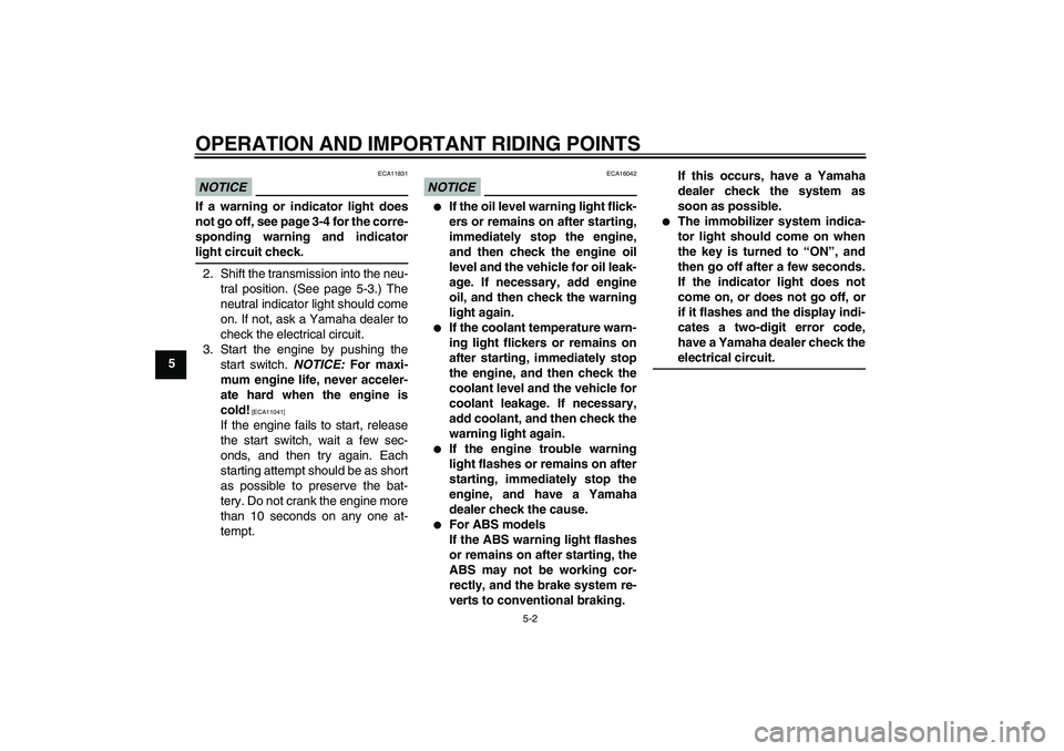 YAMAHA FZ6 SHG 2009 Service Manual OPERATION AND IMPORTANT RIDING POINTS
5-2
5
NOTICE
ECA11831
If a warning or indicator light does
not go off, see page 3-4 for the corre-
sponding warning and indicatorlight circuit check.
2. Shift the