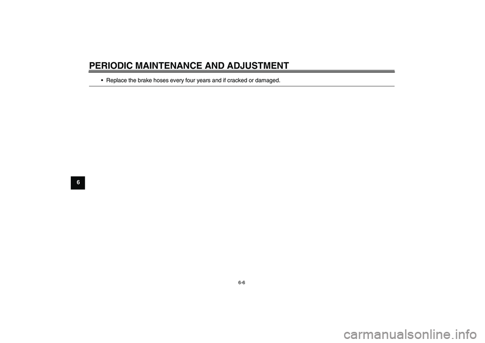 YAMAHA FZ6 SHG 2009 Service Manual PERIODIC MAINTENANCE AND ADJUSTMENT
6-6
6
Replace the brake hoses every four years and if cracked or damaged.
U4S8E2E0.book  Page 6  Wednesday, July 30, 2008  11:24 AM 