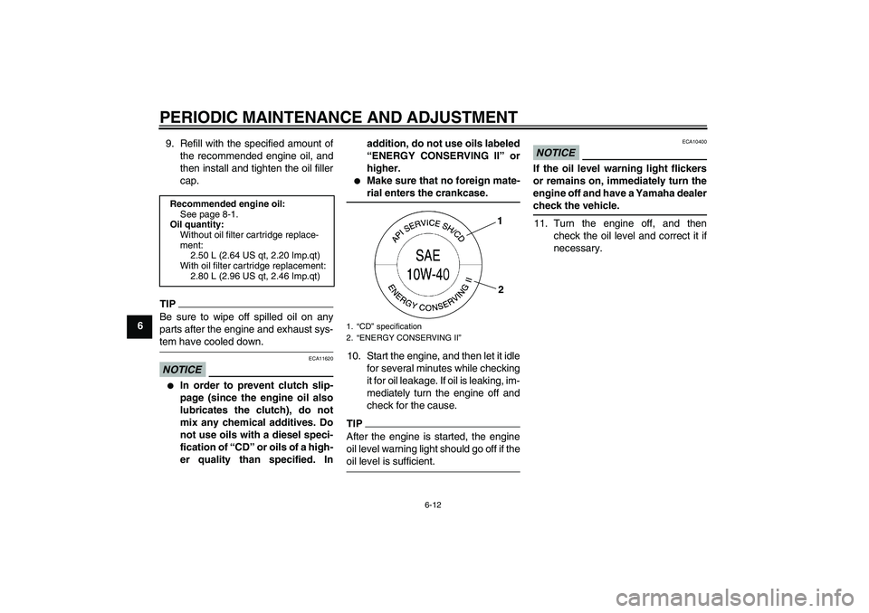 YAMAHA FZ6 SHG 2009 Workshop Manual PERIODIC MAINTENANCE AND ADJUSTMENT
6-12
69. Refill with the specified amount of
the recommended engine oil, and
then install and tighten the oil filler
cap.
TIPBe sure to wipe off spilled oil on any
