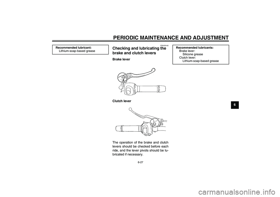 YAMAHA FZ6 SHG 2009 Manual PDF PERIODIC MAINTENANCE AND ADJUSTMENT
6-27
6
EAU23142
Checking and lubricating the 
brake and clutch levers Brake lever
Clutch lever
The operation of the brake and clutch
levers should be checked before