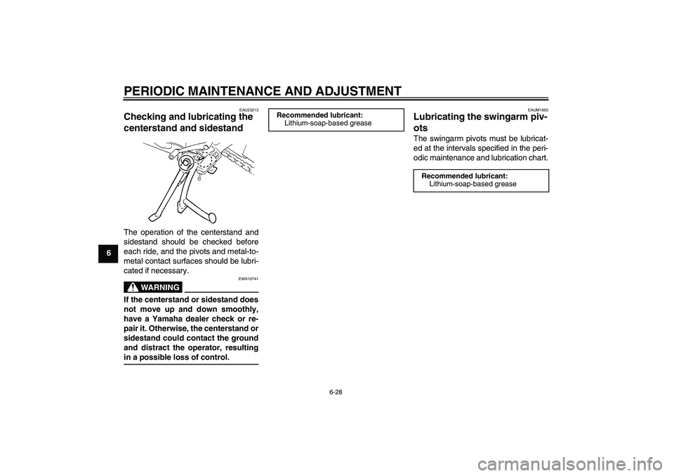 YAMAHA FZ6 SHG 2009 Manual PDF PERIODIC MAINTENANCE AND ADJUSTMENT
6-28
6
EAU23213
Checking and lubricating the 
centerstand and sidestand The operation of the centerstand and
sidestand should be checked before
each ride, and the p