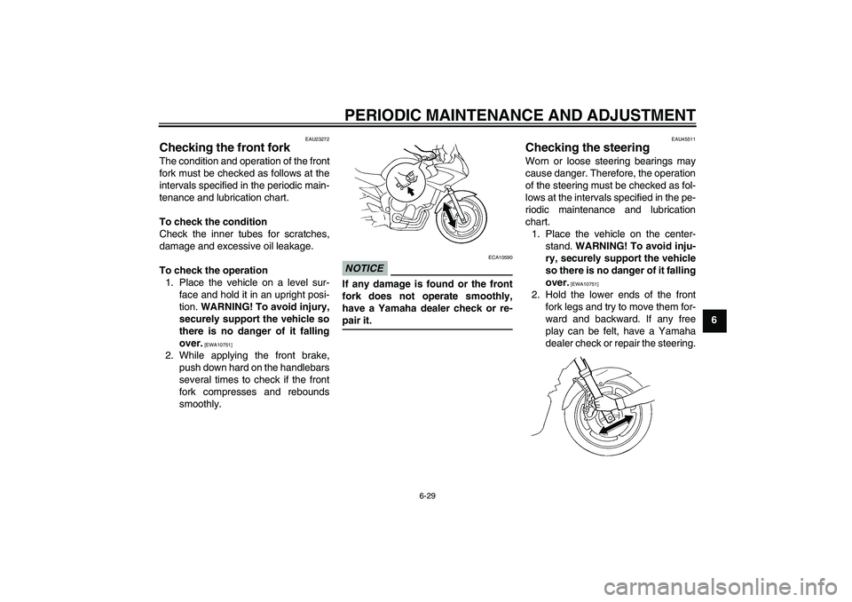 YAMAHA FZ6 SHG 2009 Manual PDF PERIODIC MAINTENANCE AND ADJUSTMENT
6-29
6
EAU23272
Checking the front fork The condition and operation of the front
fork must be checked as follows at the
intervals specified in the periodic main-
te