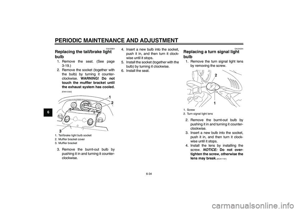 YAMAHA FZ6 SHG 2009 Owners Manual PERIODIC MAINTENANCE AND ADJUSTMENT
6-34
6
EAU32824
Replacing the tail/brake light
bulb 1. Remove the seat. (See page
3-19.)
2. Remove the socket (together with
the bulb) by turning it counter-
clock YAMAHA FZ6 SHG 2009 Owners Manual PERIODIC MAINTENANCE AND ADJUSTMENT
6-34
6
EAU32824
Replacing the tail/brake light
bulb 1. Remove the seat. (See page
3-19.)
2. Remove the socket (together with
the bulb) by turning it counter-
clock