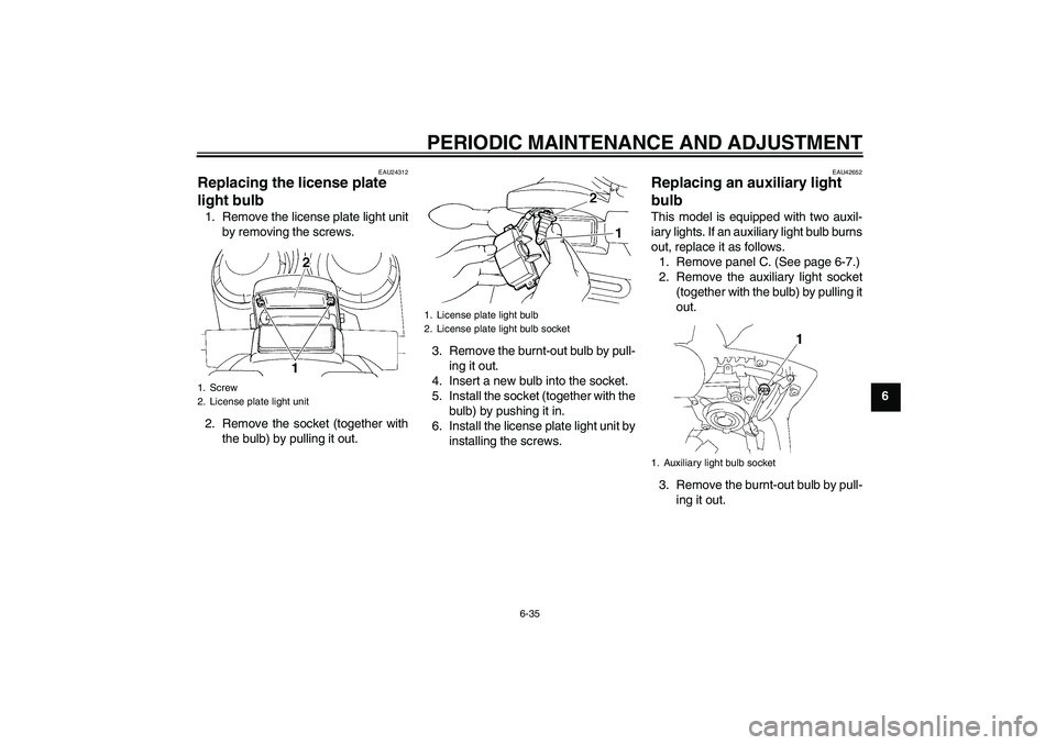 YAMAHA FZ6 SHG 2009 Manual PDF PERIODIC MAINTENANCE AND ADJUSTMENT
6-35
6
EAU24312
Replacing the license plate 
light bulb 1. Remove the license plate light unit
by removing the screws.
2. Remove the socket (together with
the bulb)