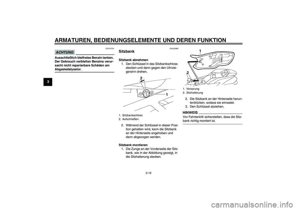 YAMAHA FZ6 SHG 2009 Betriebsanleitungen (in German) ARMATUREN, BEDIENUNGSELEMENTE UND DEREN FUNKTION
3-19
3
ACHTUNG
GCA10701
Ausschließlich bleifreies Benzin tanken.
Der Gebrauch verbleiten Benzins verur-
sacht nicht reparierbare Schäden am Abgaskat YAMAHA FZ6 SHG 2009 Betriebsanleitungen (in German) ARMATUREN, BEDIENUNGSELEMENTE UND DEREN FUNKTION
3-19
3
ACHTUNG
GCA10701
Ausschließlich bleifreies Benzin tanken.
Der Gebrauch verbleiten Benzins verur-
sacht nicht reparierbare Schäden am Abgaskat