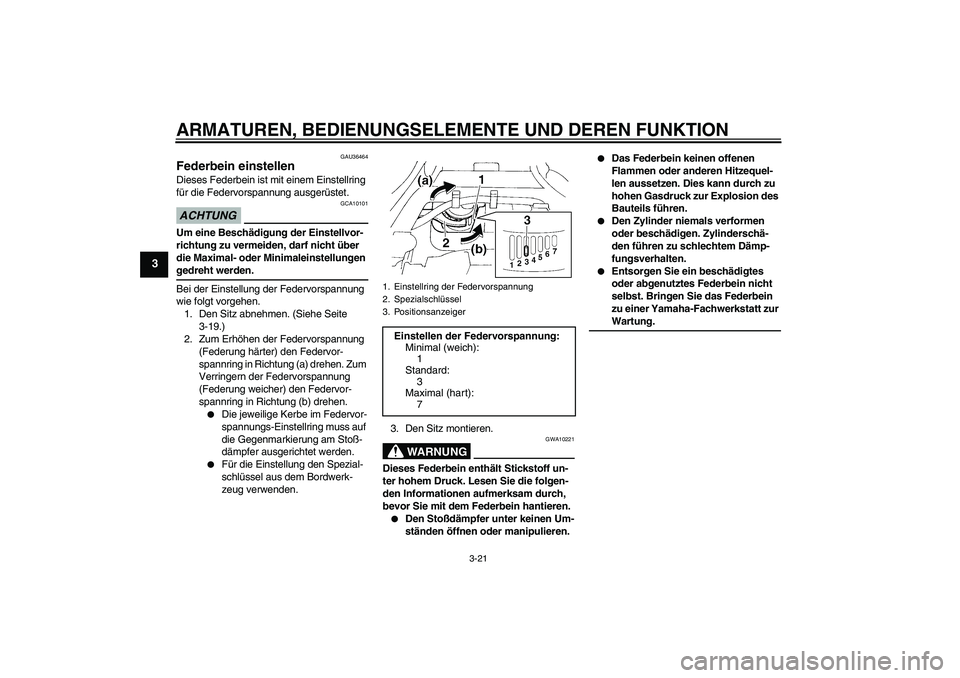 YAMAHA FZ6 SHG 2009 Betriebsanleitungen (in German) ARMATUREN, BEDIENUNGSELEMENTE UND DEREN FUNKTION
3-21
3
GAU36464
Federbein einstellen Dieses Federbein ist mit einem Einstellring
für die Federvorspannung ausgerüstet.ACHTUNG
GCA10101
Um eine Besch YAMAHA FZ6 SHG 2009 Betriebsanleitungen (in German) ARMATUREN, BEDIENUNGSELEMENTE UND DEREN FUNKTION
3-21
3
GAU36464
Federbein einstellen Dieses Federbein ist mit einem Einstellring
für die Federvorspannung ausgerüstet.ACHTUNG
GCA10101
Um eine Besch