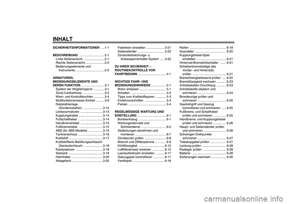 YAMAHA FZ6 SHG 2009  Betriebsanleitungen (in German) INHALTSICHERHEITSINFORMATIONEN ....1-1
BESCHREIBUNG ..............................2-1
Linke Seitenansicht .........................2-1
Rechte Seitenansicht.......................2-2
Bedienungselemente