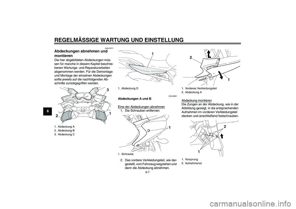 YAMAHA FZ6 SHG 2009  Betriebsanleitungen (in German) REGELMÄSSIGE WARTUNG UND EINSTELLUNG
6-7
6
GAU18771
Abdeckungen abnehmen und 
montieren Die hier abgebildeten Abdeckungen müs-
sen für manche in diesem Kapitel beschrie-
benen Wartungs- und Reparat