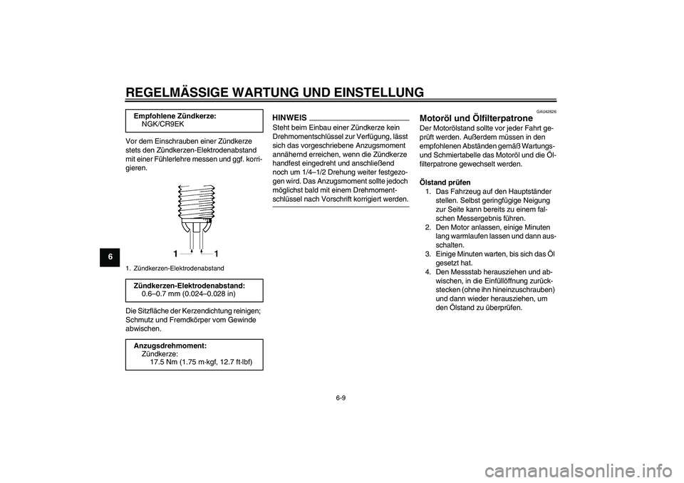 YAMAHA FZ6 SHG 2009  Betriebsanleitungen (in German) REGELMÄSSIGE WARTUNG UND EINSTELLUNG
6-9
6
Vor dem Einschrauben einer Zündkerze 
stets den Zündkerzen-Elektrodenabstand 
mit einer Fühlerlehre messen und ggf. korri-
gieren.
Die Sitzfläche der Ke