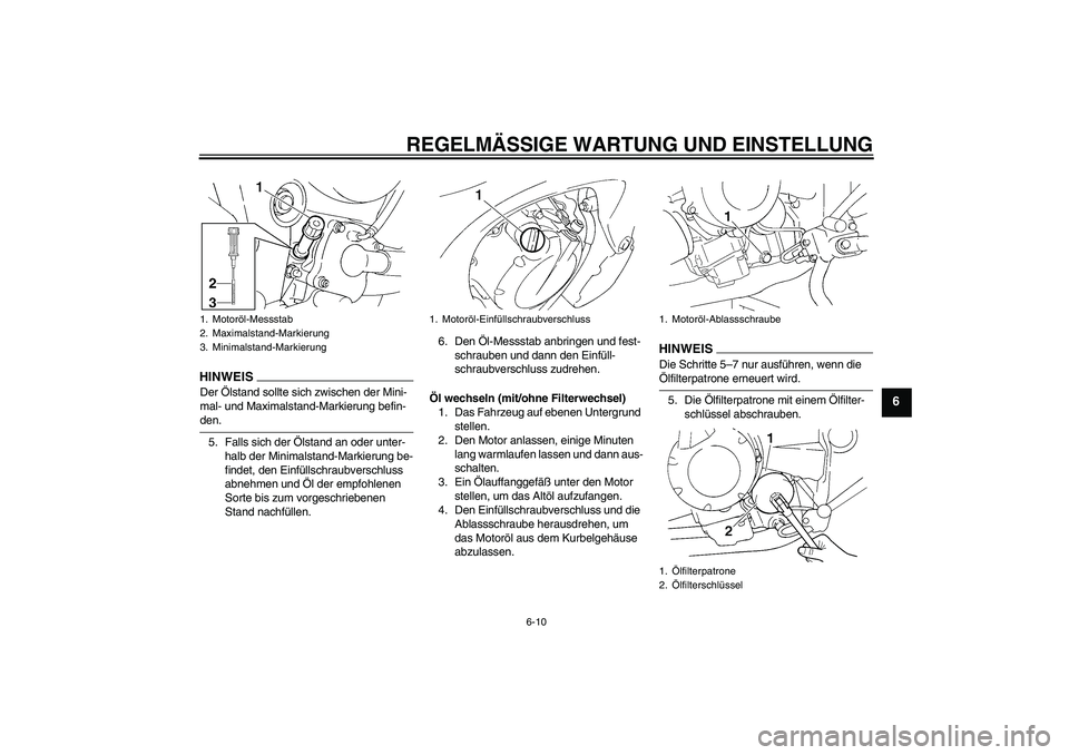 YAMAHA FZ6 SHG 2009  Betriebsanleitungen (in German) REGELMÄSSIGE WARTUNG UND EINSTELLUNG
6-10
6
HINWEISDer Ölstand sollte sich zwischen der Mini-
mal- und Maximalstand-Markierung befin-den.
5. Falls sich der Ölstand an oder unter-
halb der Minimalst