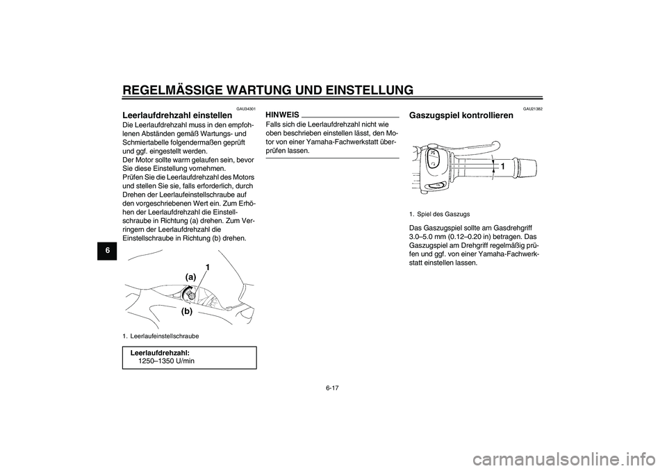 YAMAHA FZ6 SHG 2009  Betriebsanleitungen (in German) REGELMÄSSIGE WARTUNG UND EINSTELLUNG
6-17
6
GAU34301
Leerlaufdrehzahl einstellen Die Leerlaufdrehzahl muss in den empfoh-
lenen Abständen gemäß Wartungs- und 
Schmiertabelle folgendermaßen geprü