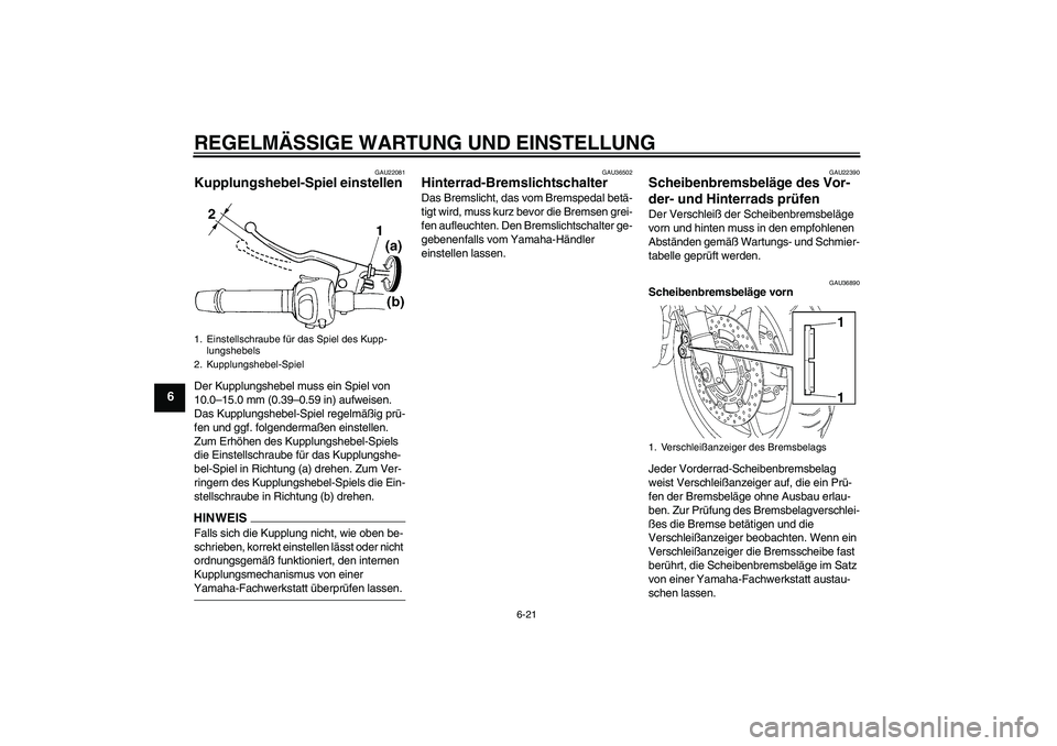 YAMAHA FZ6 SHG 2009  Betriebsanleitungen (in German) REGELMÄSSIGE WARTUNG UND EINSTELLUNG
6-21
6
GAU22081
Kupplungshebel-Spiel einstellen Der Kupplungshebel muss ein Spiel von 
10.0–15.0 mm (0.39–0.59 in) aufweisen. 
Das Kupplungshebel-Spiel regelm
