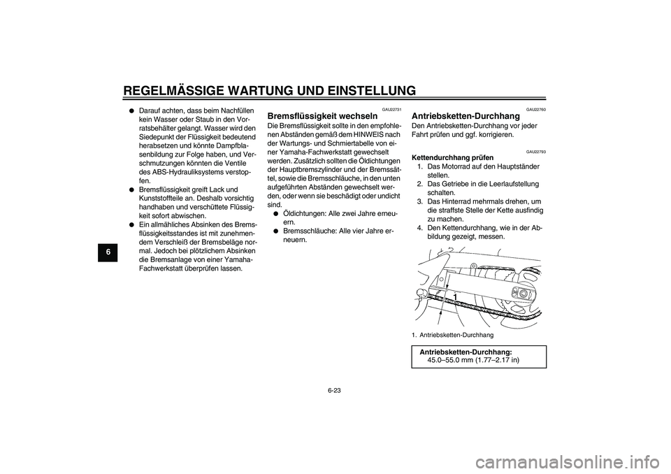 YAMAHA FZ6 SHG 2009  Betriebsanleitungen (in German) REGELMÄSSIGE WARTUNG UND EINSTELLUNG
6-23
6

Darauf achten, dass beim Nachfüllen 
kein Wasser oder Staub in den Vor-
ratsbehälter gelangt. Wasser wird den 
Siedepunkt der Flüssigkeit bedeutend 
h