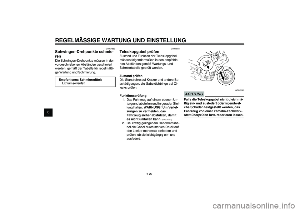 YAMAHA FZ6 SHG 2009 Betriebsanleitungen (in German) REGELMÄSSIGE WARTUNG UND EINSTELLUNG
6-27
6
GAUM1650
Schwingen-Drehpunkte schmie-
ren Die Schwingen-Drehpunkte müssen in den
vorgeschriebenen Abständen geschmiert
werden, gemäß der Tabelle für YAMAHA FZ6 SHG 2009 Betriebsanleitungen (in German) REGELMÄSSIGE WARTUNG UND EINSTELLUNG
6-27
6
GAUM1650
Schwingen-Drehpunkte schmie-
ren Die Schwingen-Drehpunkte müssen in den
vorgeschriebenen Abständen geschmiert
werden, gemäß der Tabelle für