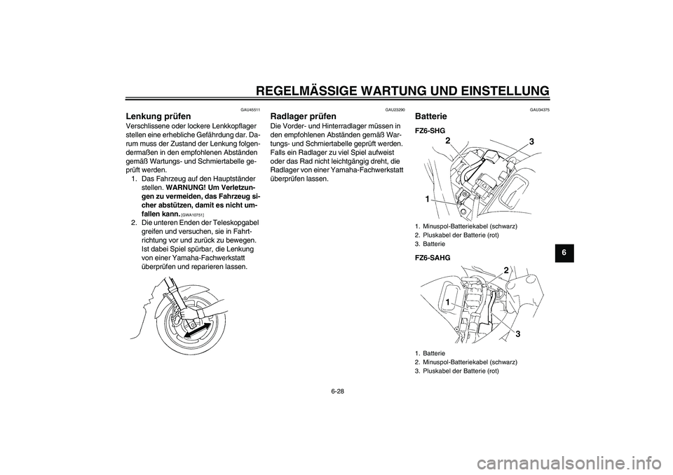 YAMAHA FZ6 SHG 2009 Betriebsanleitungen (in German) REGELMÄSSIGE WARTUNG UND EINSTELLUNG
6-28
6
GAU45511
Lenkung prüfen Verschlissene oder lockere Lenkkopflager
stellen eine erhebliche Gefährdung dar. Da-
rum muss der Zustand der Lenkung folgen-
de YAMAHA FZ6 SHG 2009 Betriebsanleitungen (in German) REGELMÄSSIGE WARTUNG UND EINSTELLUNG
6-28
6
GAU45511
Lenkung prüfen Verschlissene oder lockere Lenkkopflager
stellen eine erhebliche Gefährdung dar. Da-
rum muss der Zustand der Lenkung folgen-
de