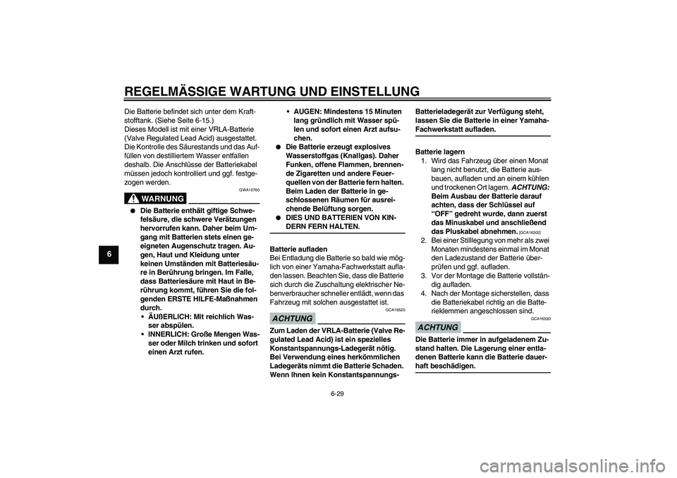 YAMAHA FZ6 SHG 2009 Betriebsanleitungen (in German) REGELMÄSSIGE WARTUNG UND EINSTELLUNG
6-29
6
Die Batterie befindet sich unter dem Kraft-
stofftank. (Siehe Seite 6-15.)
Dieses Modell ist mit einer VRLA-Batterie
(Valve Regulated Lead Acid) ausgestat YAMAHA FZ6 SHG 2009 Betriebsanleitungen (in German) REGELMÄSSIGE WARTUNG UND EINSTELLUNG
6-29
6
Die Batterie befindet sich unter dem Kraft-
stofftank. (Siehe Seite 6-15.)
Dieses Modell ist mit einer VRLA-Batterie
(Valve Regulated Lead Acid) ausgestat