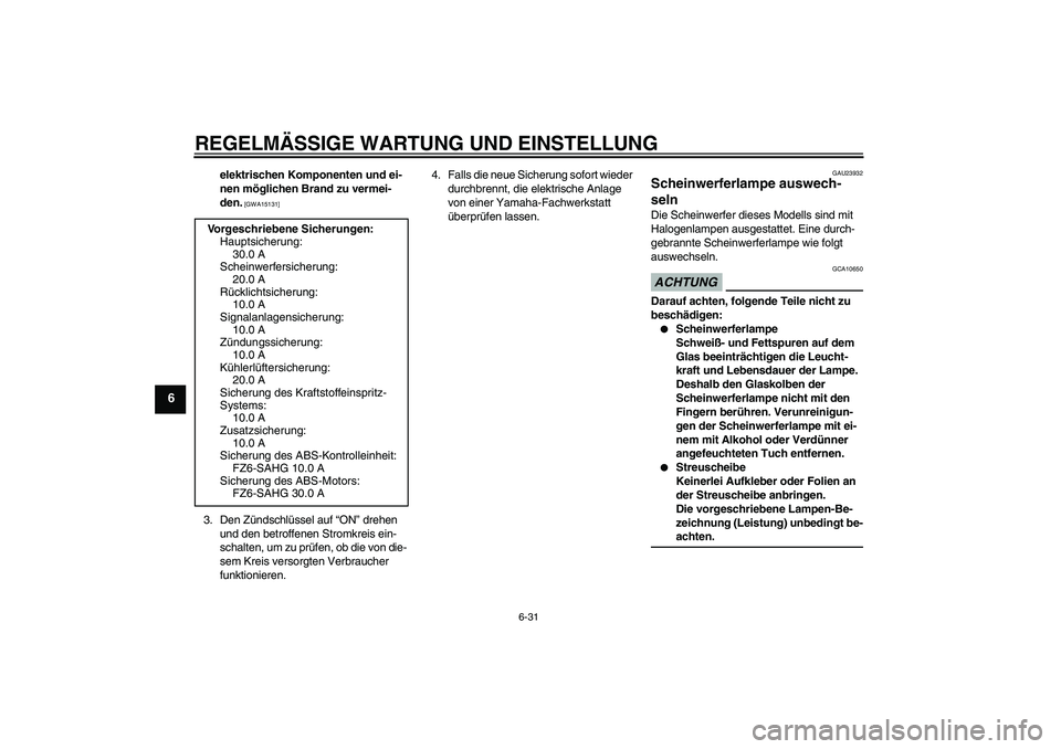 YAMAHA FZ6 SHG 2009  Betriebsanleitungen (in German) REGELMÄSSIGE WARTUNG UND EINSTELLUNG
6-31
6
elektrischen Komponenten und ei-
nen möglichen Brand zu vermei-
den.
 [GWA15131]
3. Den Zündschlüssel auf “ON” drehen 
und den betroffenen Stromkrei
