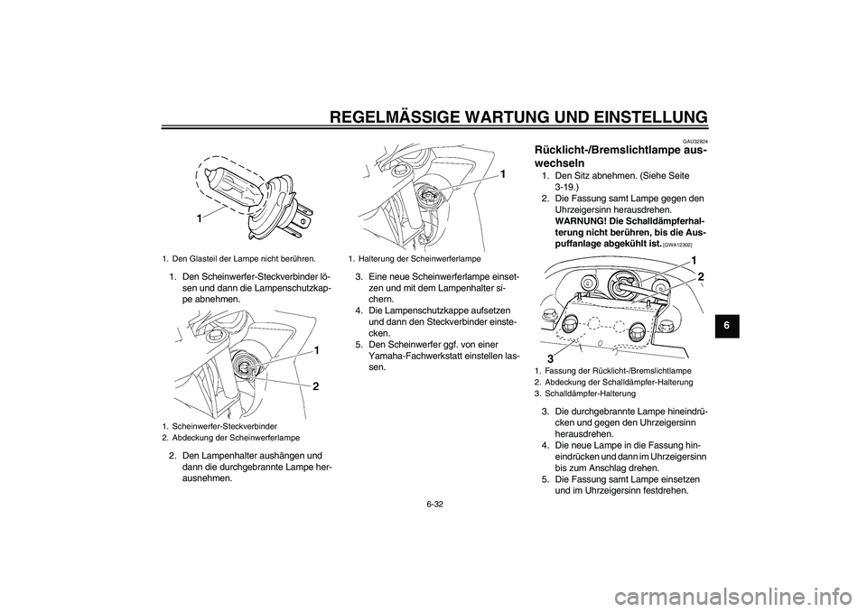 YAMAHA FZ6 SHG 2009 Betriebsanleitungen (in German) REGELMÄSSIGE WARTUNG UND EINSTELLUNG
6-32
6
1. Den Scheinwerfer-Steckverbinder lö-
sen und dann die Lampenschutzkap-
pe abnehmen.
2. Den Lampenhalter aushängen und
dann die durchgebrannte Lampe he YAMAHA FZ6 SHG 2009 Betriebsanleitungen (in German) REGELMÄSSIGE WARTUNG UND EINSTELLUNG
6-32
6
1. Den Scheinwerfer-Steckverbinder lö-
sen und dann die Lampenschutzkap-
pe abnehmen.
2. Den Lampenhalter aushängen und
dann die durchgebrannte Lampe he