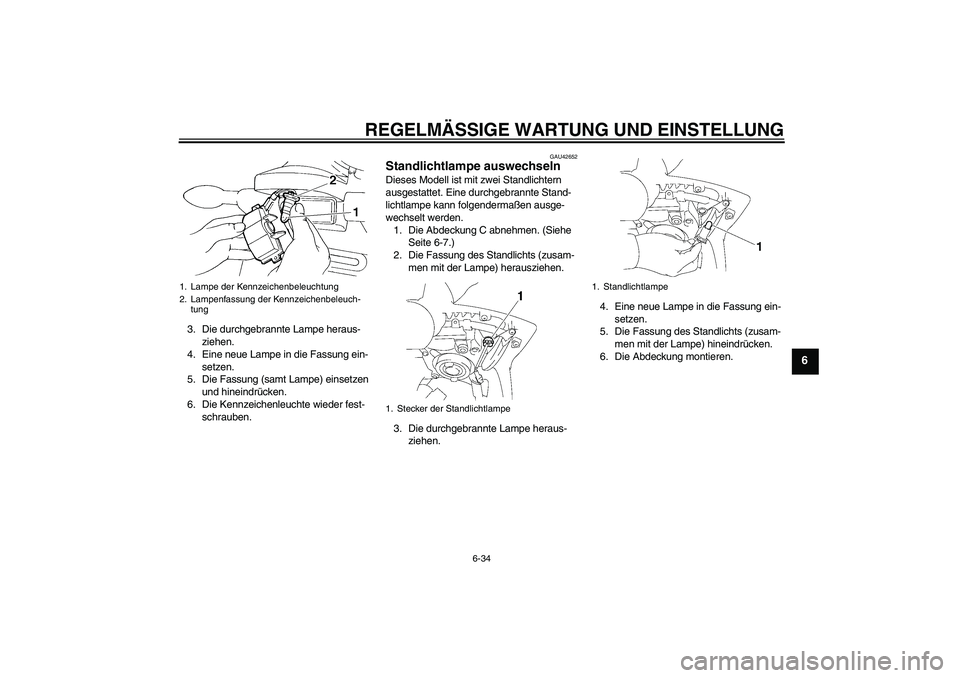 YAMAHA FZ6 SHG 2009 Betriebsanleitungen (in German) REGELMÄSSIGE WARTUNG UND EINSTELLUNG
6-34
6
3. Die durchgebrannte Lampe heraus-
ziehen.
4. Eine neue Lampe in die Fassung ein-
setzen.
5. Die Fassung (samt Lampe) einsetzen
und hineindrücken.
6. Di YAMAHA FZ6 SHG 2009 Betriebsanleitungen (in German) REGELMÄSSIGE WARTUNG UND EINSTELLUNG
6-34
6
3. Die durchgebrannte Lampe heraus-
ziehen.
4. Eine neue Lampe in die Fassung ein-
setzen.
5. Die Fassung (samt Lampe) einsetzen
und hineindrücken.
6. Di