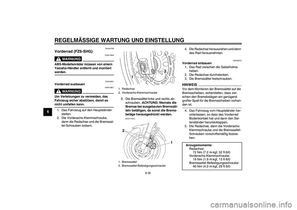 YAMAHA FZ6 SHG 2009 Betriebsanleitungen (in German) REGELMÄSSIGE WARTUNG UND EINSTELLUNG
6-35
6
GAU44790
Vorderrad (FZ6-SHG)
WARNUNG
GWA14840
ABS-Modellenräder müssen von einem
Yamaha-Händler entfernt und montiert werden.
GAU42641
Vorderrad ausbau YAMAHA FZ6 SHG 2009 Betriebsanleitungen (in German) REGELMÄSSIGE WARTUNG UND EINSTELLUNG
6-35
6
GAU44790
Vorderrad (FZ6-SHG)
WARNUNG
GWA14840
ABS-Modellenräder müssen von einem
Yamaha-Händler entfernt und montiert werden.
GAU42641
Vorderrad ausbau