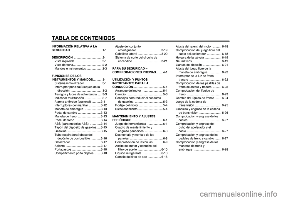 YAMAHA FZ6 SHG 2009  Manuale de Empleo (in Spanish) TABLA DE CONTENIDOSINFORMACIÓN RELATIVA A LA 
SEGURIDAD .....................................1-1
DESCRIPCIÓN ..................................2-1
Vista izquierda .................................2-
