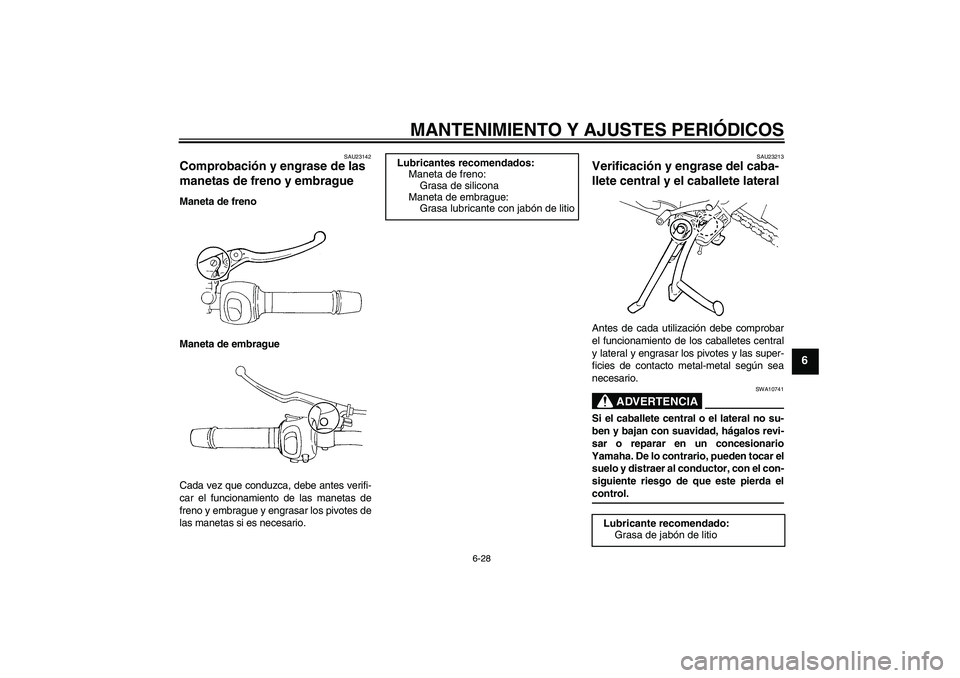 YAMAHA FZ6 SHG 2009  Manuale de Empleo (in Spanish) MANTENIMIENTO Y AJUSTES PERIÓDICOS
6-28
6
SAU23142
Comprobación y engrase de las 
manetas de freno y embrague Maneta de freno
Maneta de embrague
Cada vez que conduzca, debe antes verifi-
car el func