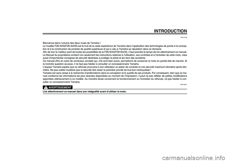 YAMAHA FZ6 SHG 2009  Notices Demploi (in French) INTRODUCTION
FAU10102
Bienvenue dans l’univers des deux roues de Yamaha !
Le modèle FZ6-SHG/FZ6-SAHG est le fruit de la vaste expérience de Yamaha dans l’application des technologies de pointe 