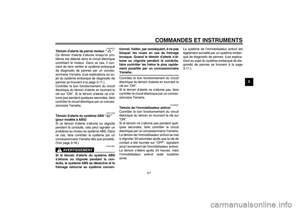 YAMAHA FZ6 SHG 2009 Notices Demploi (in French) COMMANDES ET INSTRUMENTS
3-7
3
FAU42772
Témoin d’alerte de panne moteur“”
Ce témoin d’alerte s’allume lorsqu’un pro-
blème est détecté dans le circuit électrique
contrôlant le mote YAMAHA FZ6 SHG 2009 Notices Demploi (in French) COMMANDES ET INSTRUMENTS
3-7
3
FAU42772
Témoin d’alerte de panne moteur“”
Ce témoin d’alerte s’allume lorsqu’un pro-
blème est détecté dans le circuit électrique
contrôlant le mote