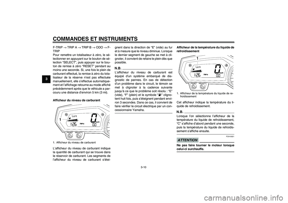 YAMAHA FZ6 SHG 2009 Notices Demploi (in French) COMMANDES ET INSTRUMENTS
3-10
3
F-TRIP → TRIP A → TRIP B → ODO → F-
TRIP
Pour remettre un totalisateur à zéro, le sé-
lectionner en appuyant sur le bouton de sé-
lection “SELECT”, puis YAMAHA FZ6 SHG 2009 Notices Demploi (in French) COMMANDES ET INSTRUMENTS
3-10
3
F-TRIP → TRIP A → TRIP B → ODO → F-
TRIP
Pour remettre un totalisateur à zéro, le sé-
lectionner en appuyant sur le bouton de sé-
lection “SELECT”, puis