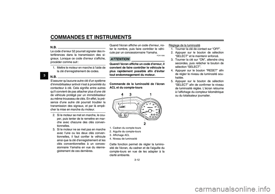 YAMAHA FZ6 SHG 2009 Notices Demploi (in French) COMMANDES ET INSTRUMENTS
3-12
3
N.B.Le code d’erreur 52 pourrait signaler des in-
terférences dans la transmission des si-
gnaux. Lorsque ce code d’erreur s’affiche,procéder comme suit :
1. Me YAMAHA FZ6 SHG 2009 Notices Demploi (in French) COMMANDES ET INSTRUMENTS
3-12
3
N.B.Le code d’erreur 52 pourrait signaler des in-
terférences dans la transmission des si-
gnaux. Lorsque ce code d’erreur s’affiche,procéder comme suit :
1. Me