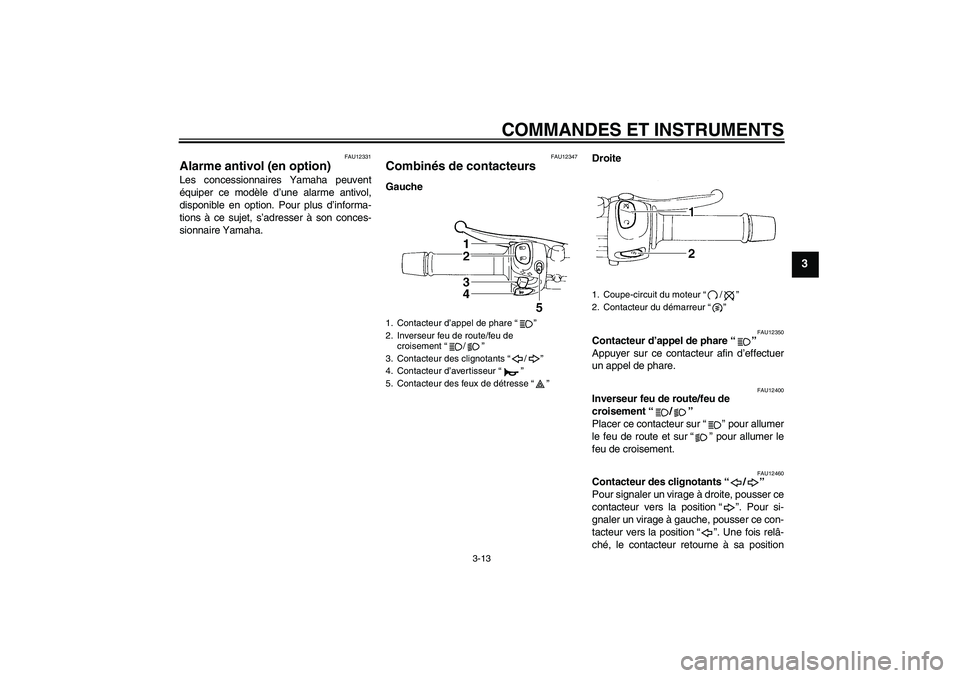 YAMAHA FZ6 SHG 2009 Notices Demploi (in French) COMMANDES ET INSTRUMENTS
3-13
3
FAU12331
Alarme antivol (en option) Les concessionnaires Yamaha peuvent
équiper ce modèle d’une alarme antivol,
disponible en option. Pour plus d’informa-
tions YAMAHA FZ6 SHG 2009 Notices Demploi (in French) COMMANDES ET INSTRUMENTS
3-13
3
FAU12331
Alarme antivol (en option) Les concessionnaires Yamaha peuvent
équiper ce modèle d’une alarme antivol,
disponible en option. Pour plus d’informa-
tions