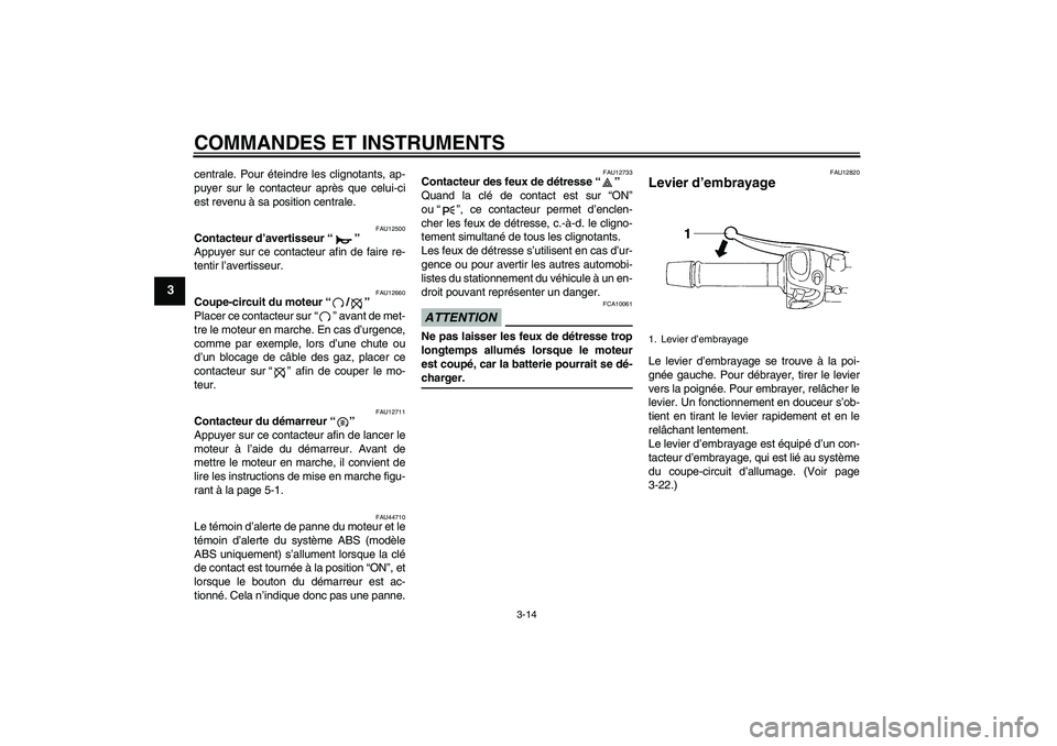 YAMAHA FZ6 SHG 2009 Notices Demploi (in French) COMMANDES ET INSTRUMENTS
3-14
3
centrale. Pour éteindre les clignotants, ap-
puyer sur le contacteur après que celui-ci
est revenu à sa position centrale.
FAU12500
Contacteur d’avertisseur“” YAMAHA FZ6 SHG 2009 Notices Demploi (in French) COMMANDES ET INSTRUMENTS
3-14
3
centrale. Pour éteindre les clignotants, ap-
puyer sur le contacteur après que celui-ci
est revenu à sa position centrale.
FAU12500
Contacteur d’avertisseur“”